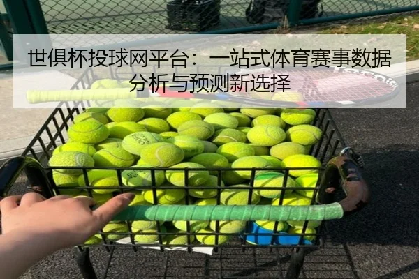 世俱杯投球网平台：一站式体育赛事数据分析与预测新选择