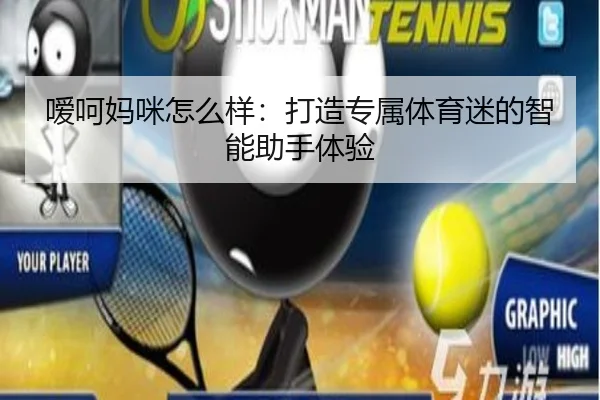 嗳呵妈咪怎么样：打造专属体育迷的智能助手体验