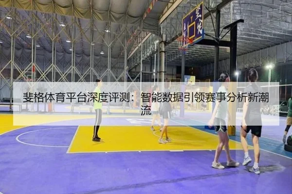 斐格体育平台深度评测：智能数据引领赛事分析新潮流