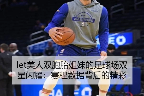 let美人双胞胎姐妹的足球场双星闪耀：赛程数据背后的精彩