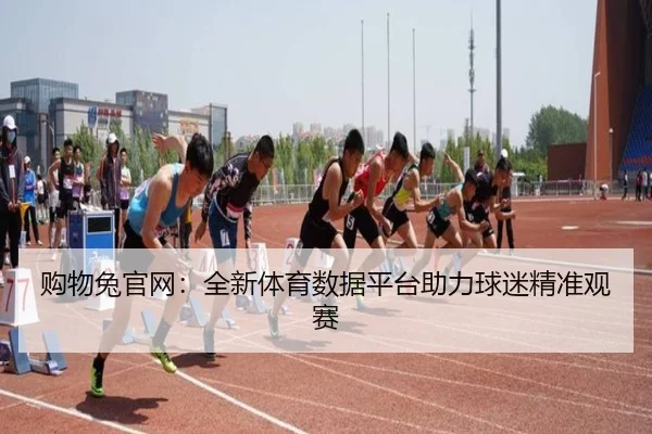 购物兔官网：全新体育数据平台助力球迷精准观赛
