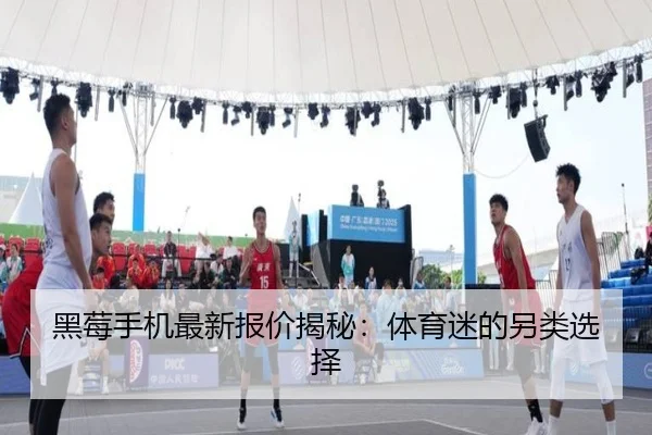 黑莓手机最新报价揭秘：体育迷的另类选择