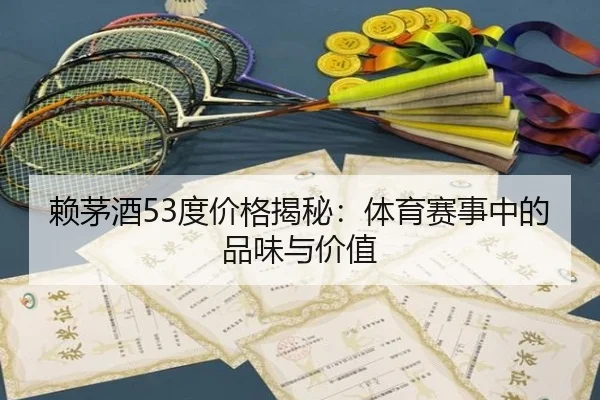 赖茅酒53度价格揭秘：体育赛事中的品味与价值
