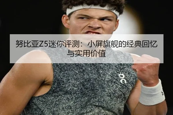 努比亚Z5迷你评测：小屏旗舰的经典回忆与实用价值